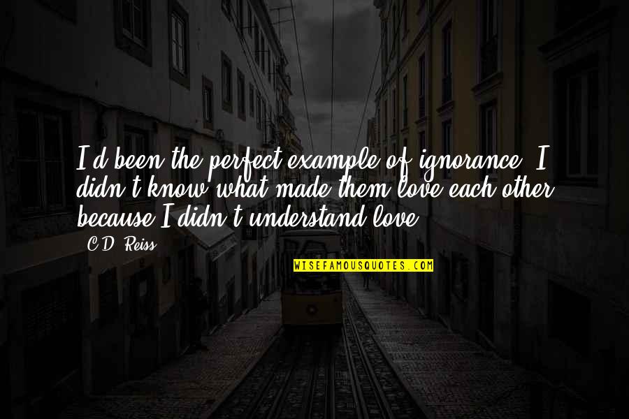 I Know Love Because Of You Quotes By C.D. Reiss: I'd been the perfect example of ignorance. I