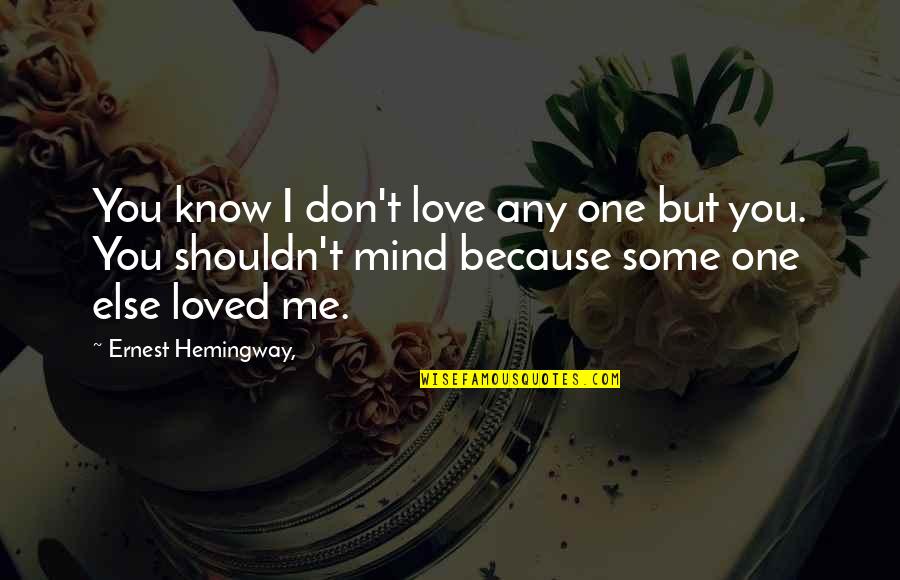 I Know Love Because Of You Quotes By Ernest Hemingway,: You know I don't love any one but