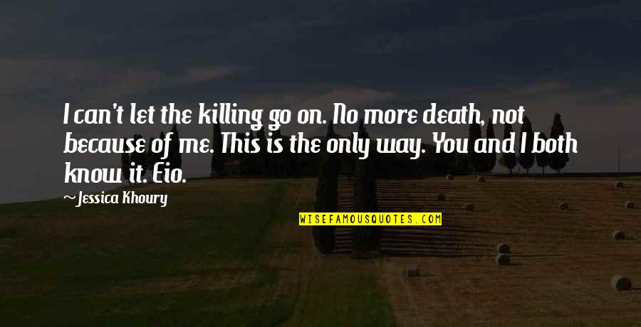 I Know Love Because Of You Quotes By Jessica Khoury: I can't let the killing go on. No I Know Love Because Of You Quotes By Jessica Khoury: I can't let the killing go on. No