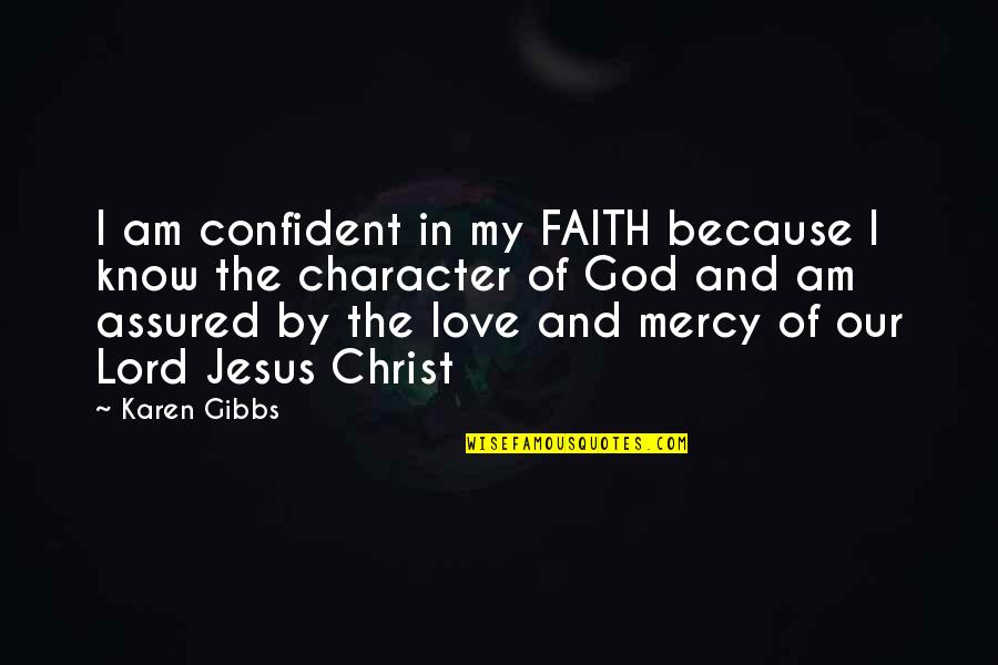 I Know Love Because Of You Quotes By Karen Gibbs: I am confident in my FAITH because I I Know Love Because Of You Quotes By Karen Gibbs: I am confident in my FAITH because I