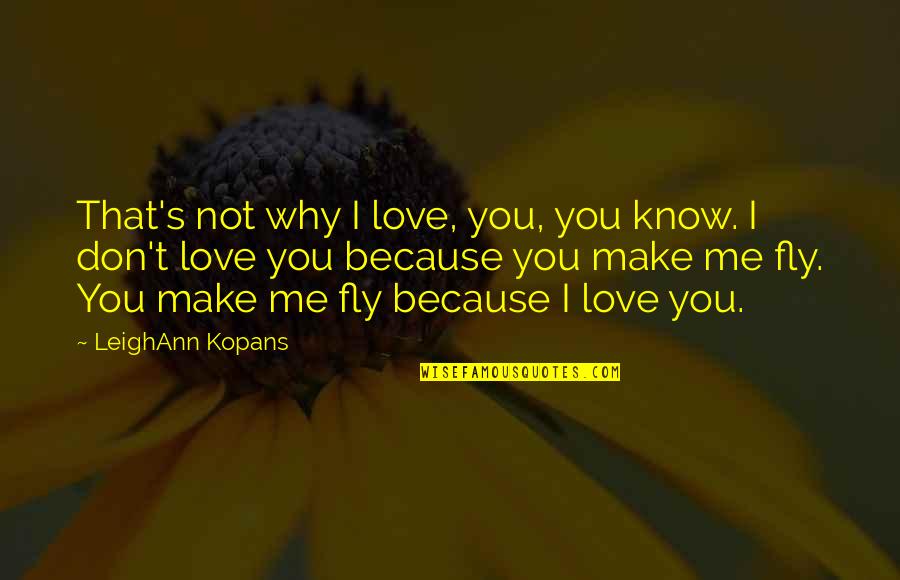 I Know Love Because Of You Quotes By LeighAnn Kopans: That's not why I love, you, you know. I Know Love Because Of You Quotes By LeighAnn Kopans: That's not why I love, you, you know.