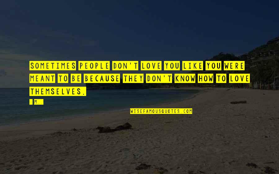 I Know Love Because Of You Quotes By M..: Sometimes people don't love you like you were I Know Love Because Of You Quotes By M..: Sometimes people don't love you like you were