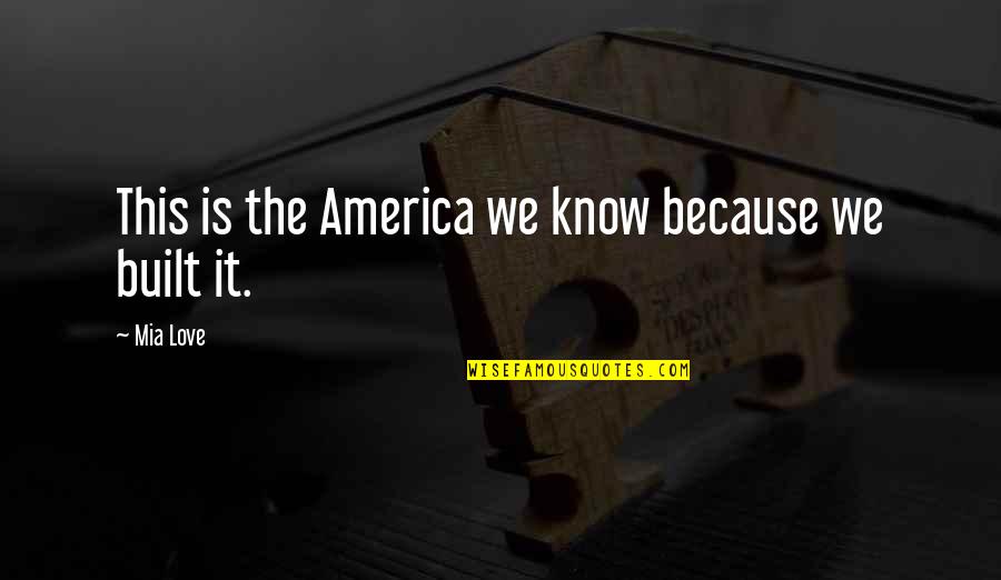 I Know Love Because Of You Quotes By Mia Love: This is the America we know because we