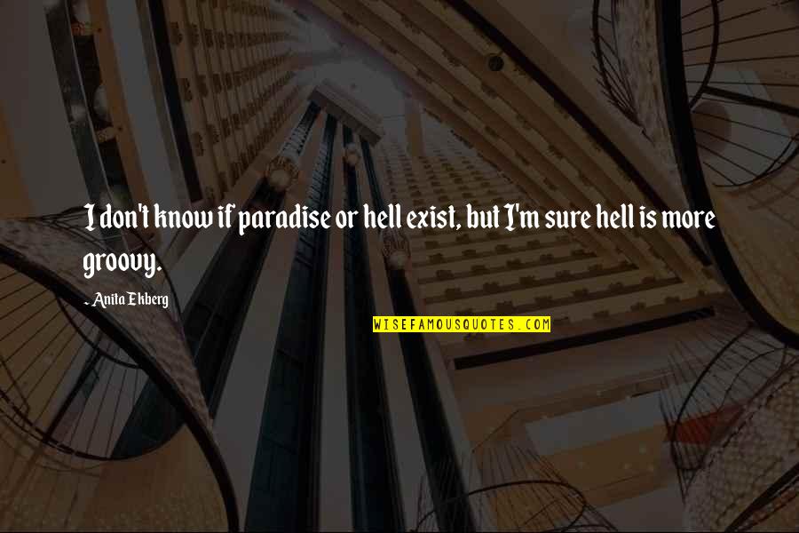 I Know More Quotes By Anita Ekberg: I don't know if paradise or hell exist,