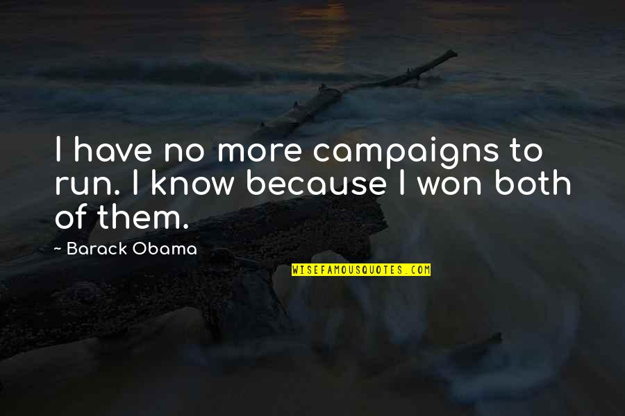 I Know More Quotes By Barack Obama: I have no more campaigns to run. I