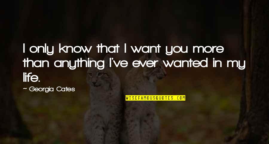 I Know More Quotes By Georgia Cates: I only know that I want you more