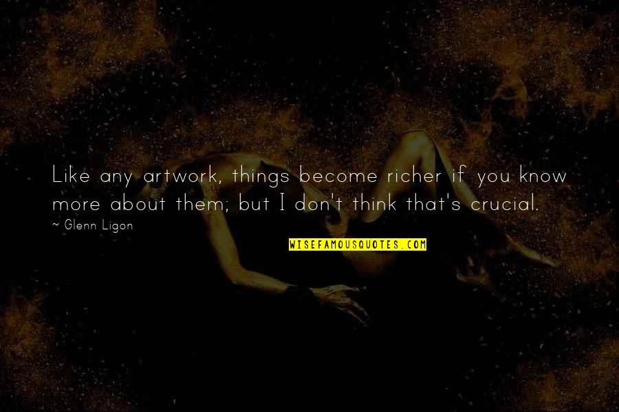 I Know More Quotes By Glenn Ligon: Like any artwork, things become richer if you I Know More Quotes By Glenn Ligon: Like any artwork, things become richer if you