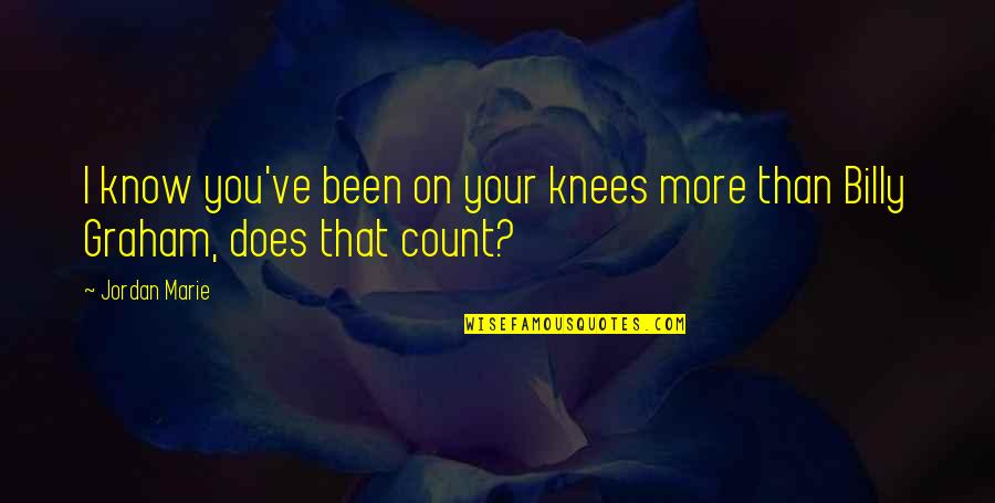 I Know More Quotes By Jordan Marie: I know you've been on your knees more
