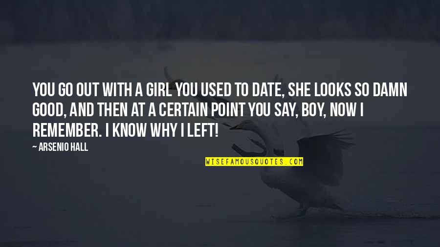 I Know More Than I Say Quotes By Arsenio Hall: You go out with a girl you used I Know More Than I Say Quotes By Arsenio Hall: You go out with a girl you used