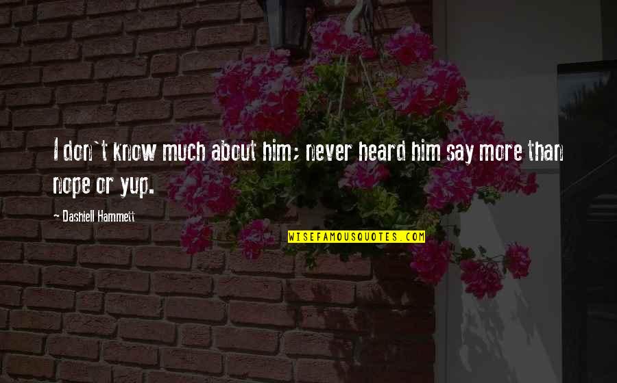 I Know More Than I Say Quotes By Dashiell Hammett: I don't know much about him; never heard I Know More Than I Say Quotes By Dashiell Hammett: I don't know much about him; never heard
