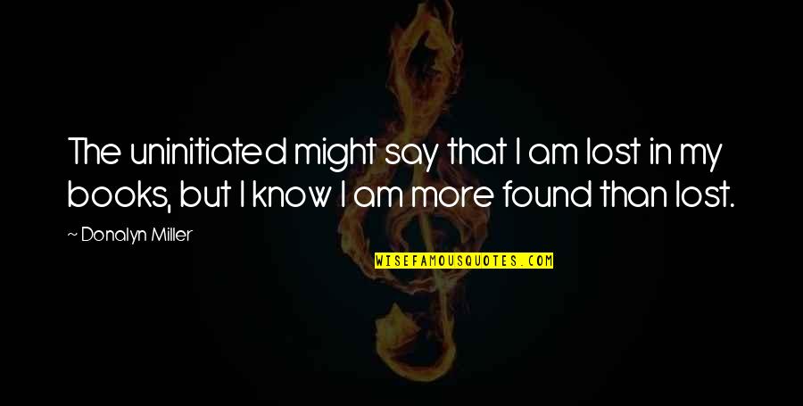 I Know More Than I Say Quotes By Donalyn Miller: The uninitiated might say that I am lost I Know More Than I Say Quotes By Donalyn Miller: The uninitiated might say that I am lost