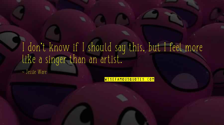 I Know More Than I Say Quotes By Jessie Ware: I don't know if I should say this,