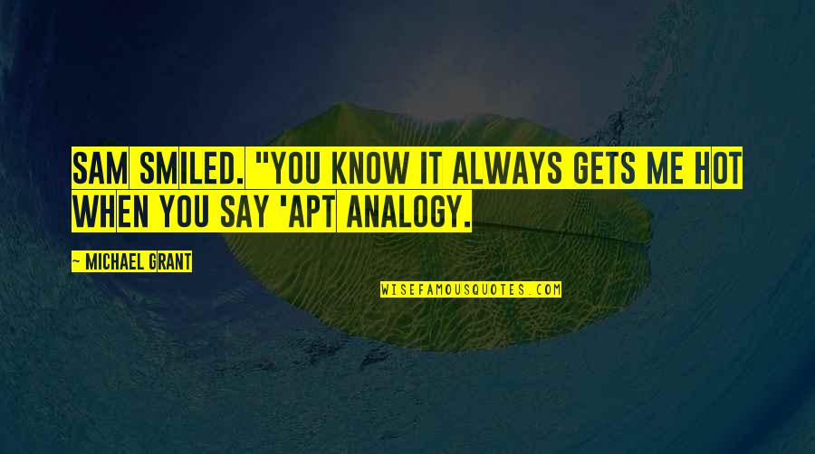 I Know More Than I Say Quotes By Michael Grant: Sam smiled. "You know it always gets me