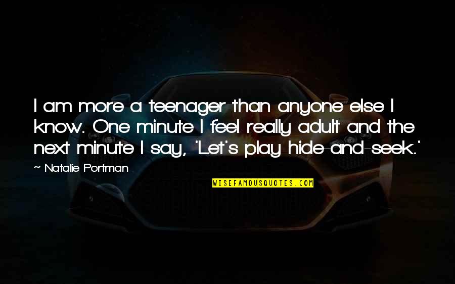 I Know More Than I Say Quotes By Natalie Portman: I am more a teenager than anyone else I Know More Than I Say Quotes By Natalie Portman: I am more a teenager than anyone else