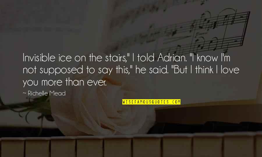 I Know More Than I Say Quotes By Richelle Mead: Invisible ice on the stairs," I told Adrian. I Know More Than I Say Quotes By Richelle Mead: Invisible ice on the stairs," I told Adrian.