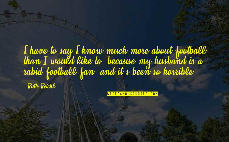 I Know More Than I Say Quotes By Ruth Reichl: I have to say I know much more I Know More Than I Say Quotes By Ruth Reichl: I have to say I know much more