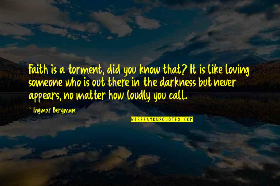 I Know More Than It Appears Quotes By Ingmar Bergman: Faith is a torment, did you know that?