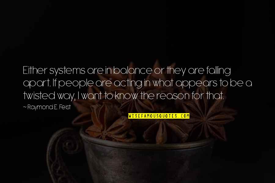 I Know More Than It Appears Quotes By Raymond E. Feist: Either systems are in balance or they are