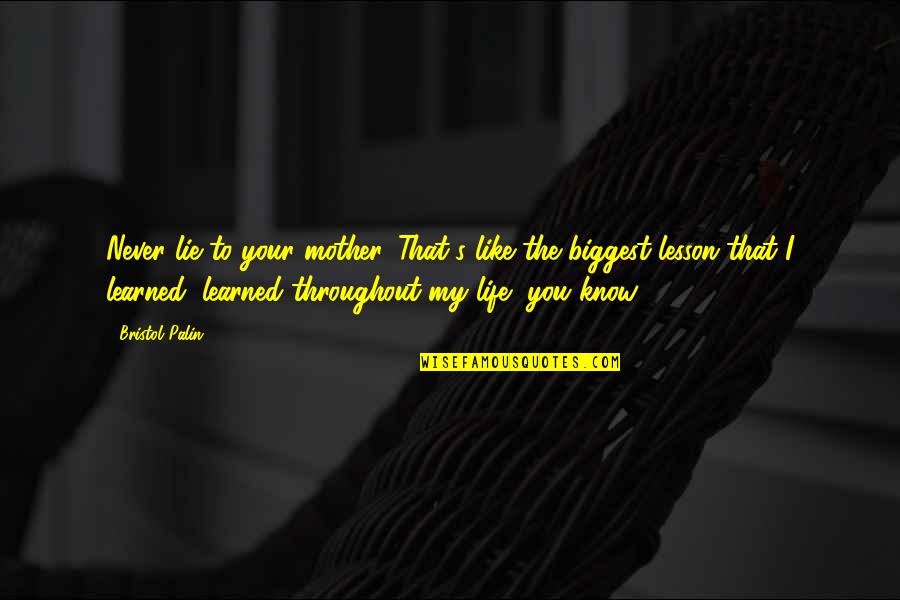 I Know My Life Quotes By Bristol Palin: Never lie to your mother. That's like the I Know My Life Quotes By Bristol Palin: Never lie to your mother. That's like the