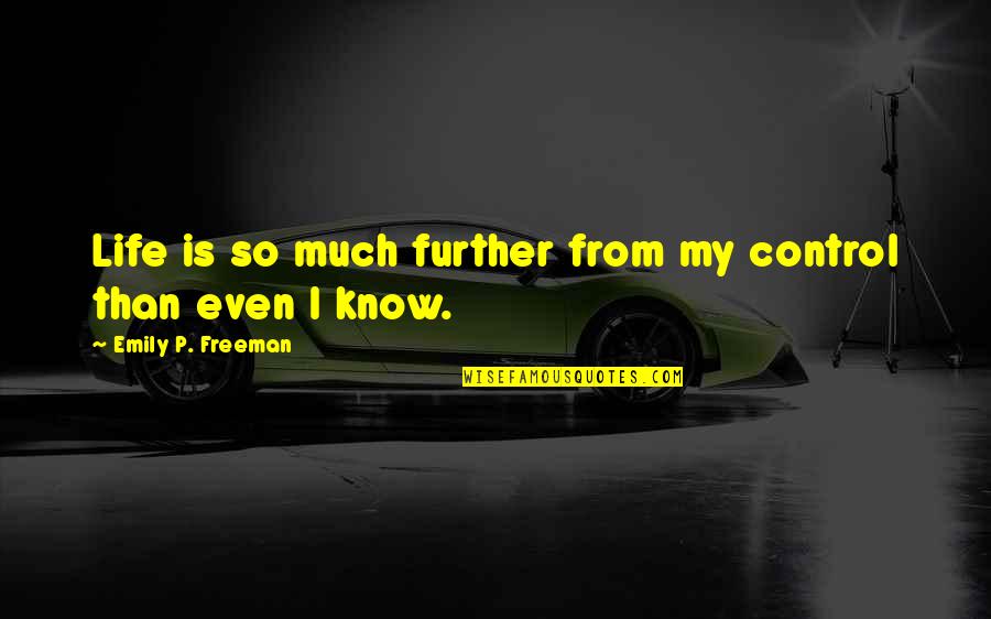I Know My Life Quotes By Emily P. Freeman: Life is so much further from my control I Know My Life Quotes By Emily P. Freeman: Life is so much further from my control