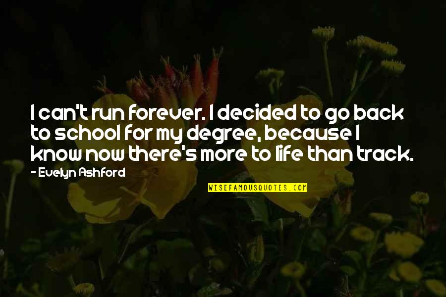 I Know My Life Quotes By Evelyn Ashford: I can't run forever. I decided to go I Know My Life Quotes By Evelyn Ashford: I can't run forever. I decided to go