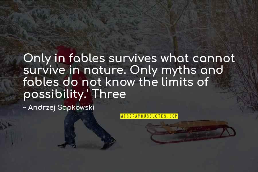 I Know My Limits Quotes By Andrzej Sapkowski: Only in fables survives what cannot survive in