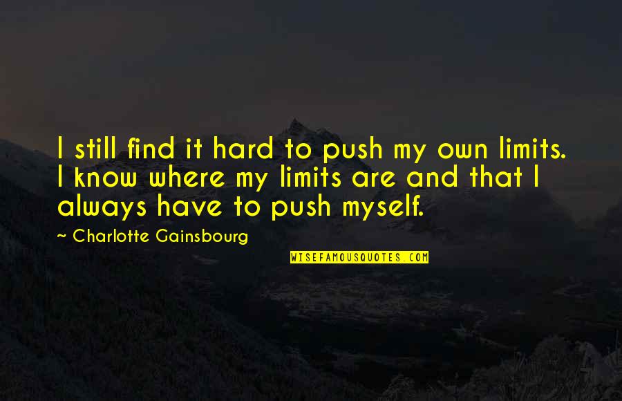 I Know My Limits Quotes By Charlotte Gainsbourg: I still find it hard to push my