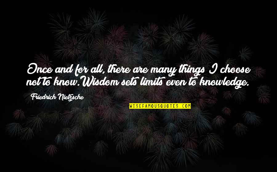 I Know My Limits Quotes By Friedrich Nietzsche: Once and for all, there are many things