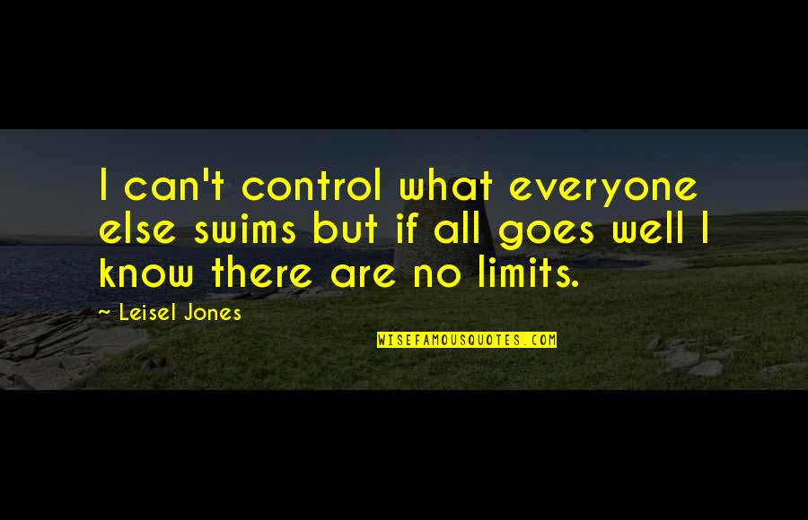 I Know My Limits Quotes By Leisel Jones: I can't control what everyone else swims but