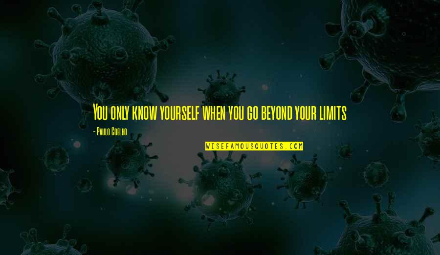 I Know My Limits Quotes By Paulo Coelho: You only know yourself when you go beyond