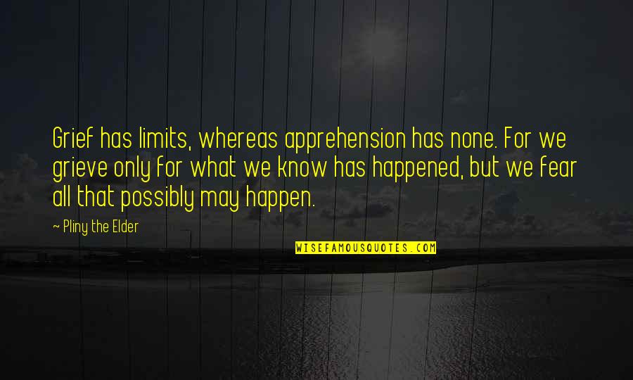 I Know My Limits Quotes By Pliny The Elder: Grief has limits, whereas apprehension has none. For