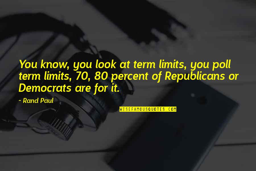 I Know My Limits Quotes By Rand Paul: You know, you look at term limits, you