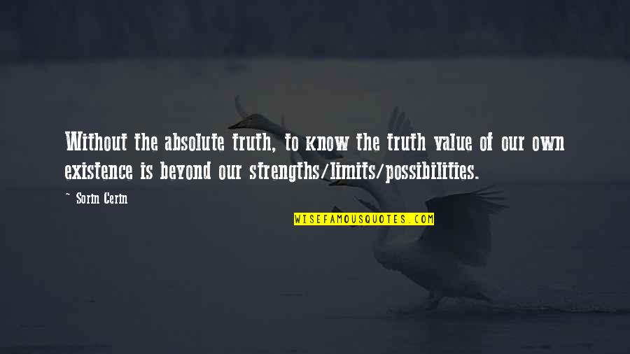 I Know My Limits Quotes By Sorin Cerin: Without the absolute truth, to know the truth