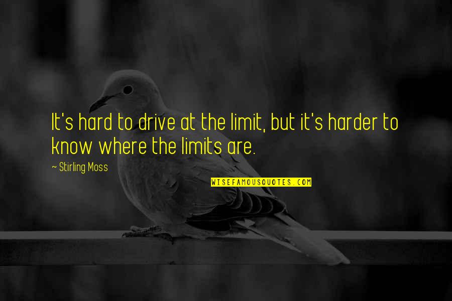 I Know My Limits Quotes By Stirling Moss: It's hard to drive at the limit, but