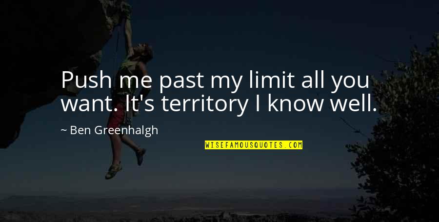 I Know My Past Quotes By Ben Greenhalgh: Push me past my limit all you want. I Know My Past Quotes By Ben Greenhalgh: Push me past my limit all you want.