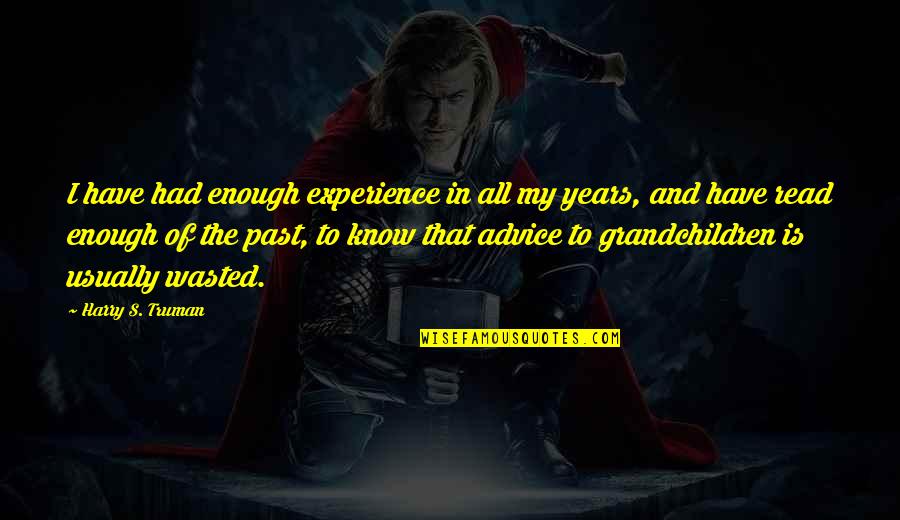 I Know My Past Quotes By Harry S. Truman: I have had enough experience in all my I Know My Past Quotes By Harry S. Truman: I have had enough experience in all my
