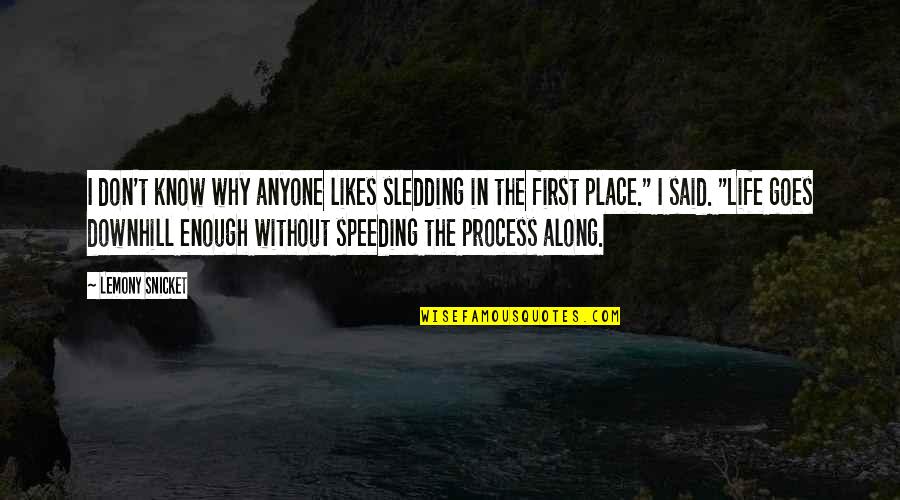 I Know My Place In Your Life Quotes By Lemony Snicket: I don't know why anyone likes sledding in