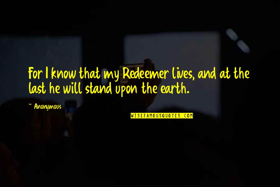 I Know My Redeemer Lives Quotes By Anonymous: For I know that my Redeemer lives, and