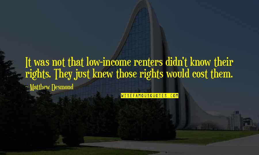 I Know My Rights Quotes By Matthew Desmond: It was not that low-income renters didn't know