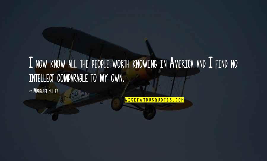 I Know My Worth Quotes By Margaret Fuller: I now know all the people worth knowing I Know My Worth Quotes By Margaret Fuller: I now know all the people worth knowing