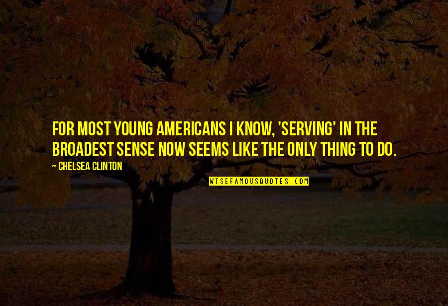 I Know Now Quotes By Chelsea Clinton: For most young Americans I know, 'serving' in