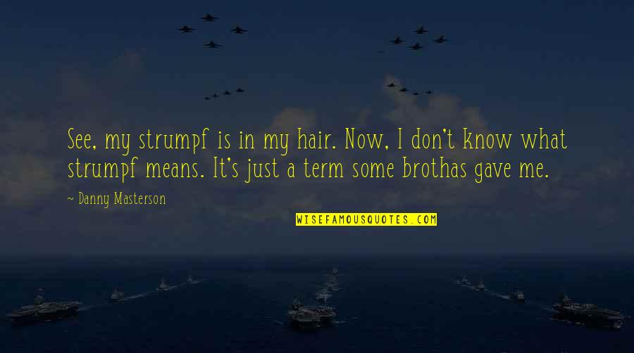 I Know Now Quotes By Danny Masterson: See, my strumpf is in my hair. Now, I Know Now Quotes By Danny Masterson: See, my strumpf is in my hair. Now,