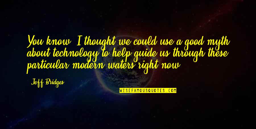 I Know Now Quotes By Jeff Bridges: You know, I thought we could use a I Know Now Quotes By Jeff Bridges: You know, I thought we could use a