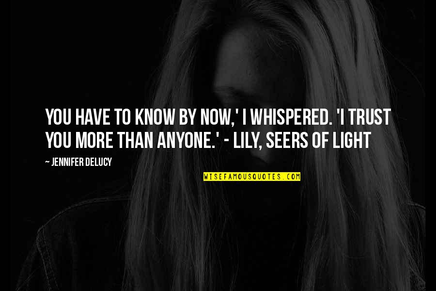 I Know Now Quotes By Jennifer DeLucy: You have to know by now,' I whispered. I Know Now Quotes By Jennifer DeLucy: You have to know by now,' I whispered.