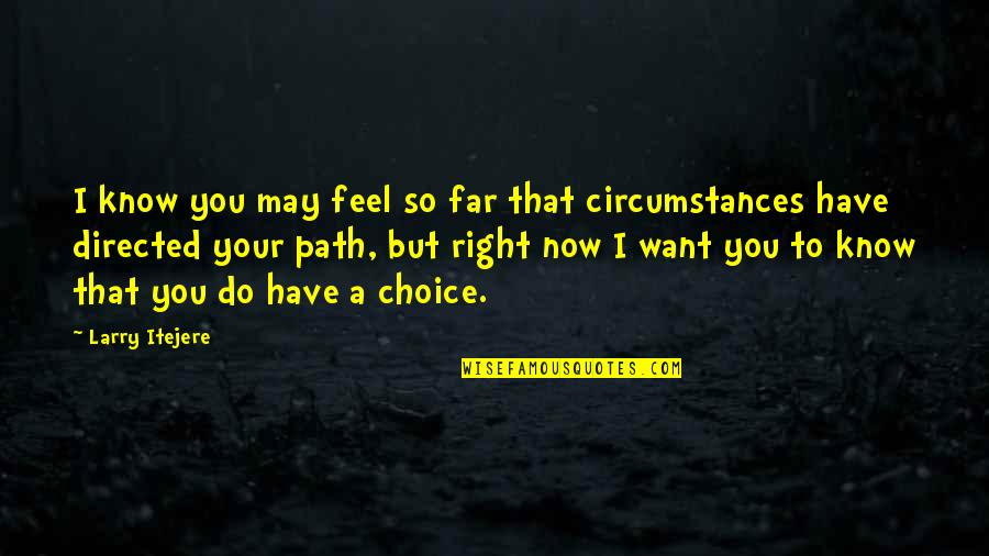 I Know Now Quotes By Larry Itejere: I know you may feel so far that