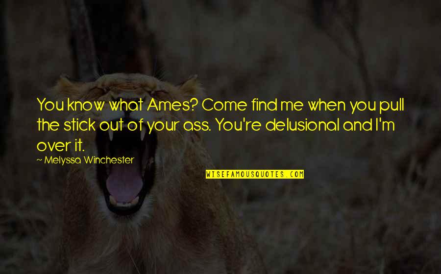 I Know Now Quotes By Melyssa Winchester: You know what Ames? Come find me when