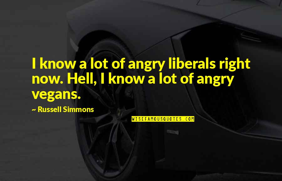 I Know Now Quotes By Russell Simmons: I know a lot of angry liberals right