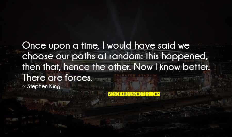 I Know Now Quotes By Stephen King: Once upon a time, I would have said I Know Now Quotes By Stephen King: Once upon a time, I would have said