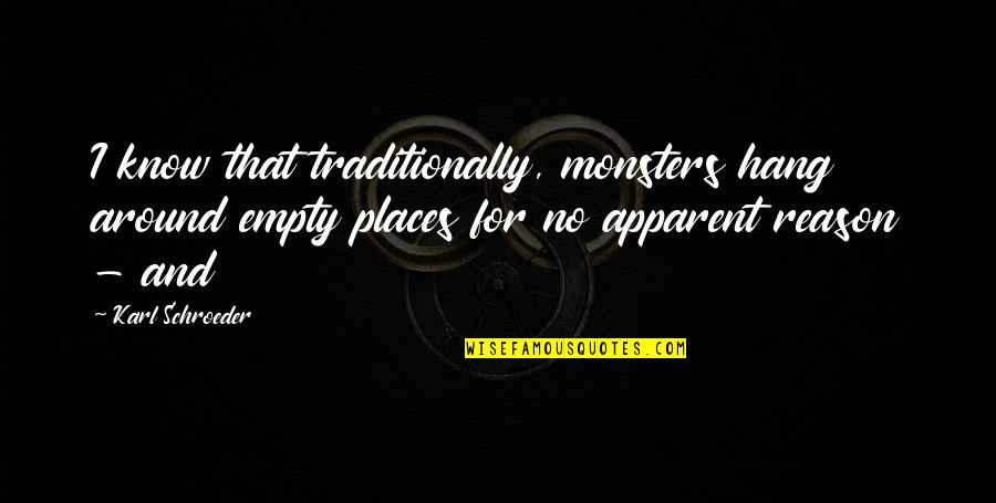 I Know Places Quotes By Karl Schroeder: I know that traditionally, monsters hang around empty I Know Places Quotes By Karl Schroeder: I know that traditionally, monsters hang around empty