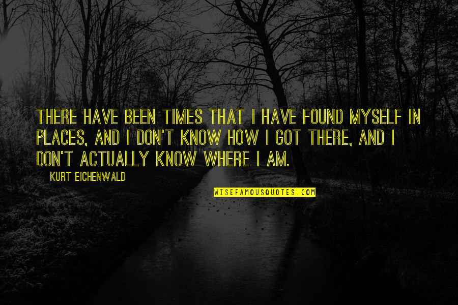 I Know Places Quotes By Kurt Eichenwald: There have been times that I have found